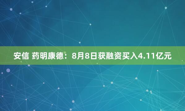 安信 药明康德：8月8日获融资买入4.11亿元